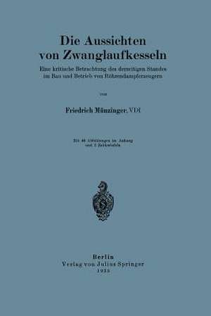 Die Aussichten von Zwanglaufkesseln: Eine kritische Betrachtung des derzeitigen Standes im Bau und Betrieb von Röhrendampferzeugern de Friedrich Münzinger