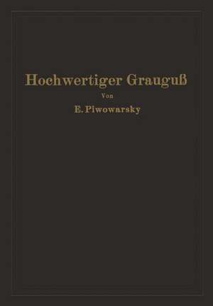 Hochwertiger Grauguß und die physikalisch-metallurgischen Grundlagen seiner Herstellung de Eugen Piwowarsky