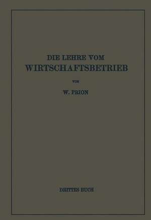 Die Lehre Vom Wirtschaftsbetrieb (Allgemeine Betriebswirtschaftslehre): Drittes Buch de W. Prion