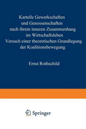 Kartelle, Gewerkschaften und Genossenschaften: nach ihrem inneren Zusammenhang im Wirtschaftsleben. Versuch einer theoretischen Grundlegung der Koalitionsbewegung de Ernst Rothschild