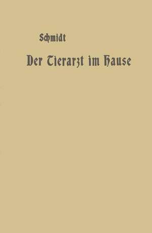 Der Tierarzt im Hause: Ein Ratgeber für jedermann de A. Schmidt