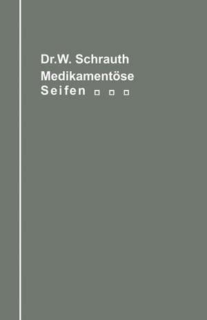 Die medikamentösen Seifen Ihre Herstellung und Bedeutung unter Berücksichtigung der zwischen Medikament und Seifengrundlage möglichen chemischen Wechselbeziehungen: Ein Handbuch für Chemiker, Seifenfabrikanten, Apotheker und Ärzte de Walther Schrauth