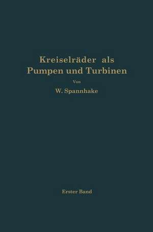 Kreiselräder als Pumpen und Turbinen: Erster Band Grundlagen und Grundzüge de Wilhelm Spannhake