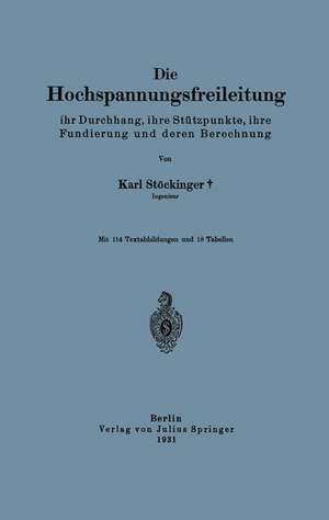 Die Hochspannungsfreileitung: ihr Durchhang, ihre Stützpunkte, ihre Fundierung und deren Berechnung de Karl Stöckinger