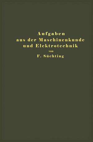 Aufgaben aus der Maschinenkunde und Elektrotechnik: Eine Sammlung für Nichtspezialisten nebst ausführlichen Lösungen de Fritz Süchting