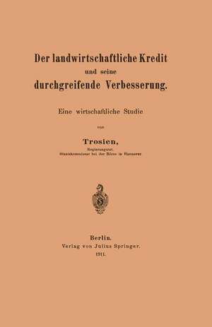 Der landwirtschaftliche Kredit und seine durchgreifende Verbesserung: Eine wirtschaftliche Studie de NA Trosien