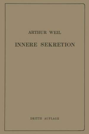 Die Innere Sekretion: Eine Einführung für Studierende und Ärzte de Arthur Weil