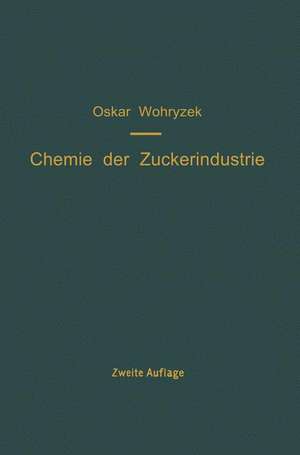 Chemie der Zuckerindustrie: Ein Handbuch für Wissenschaft und Praxis de O. Wohryzek