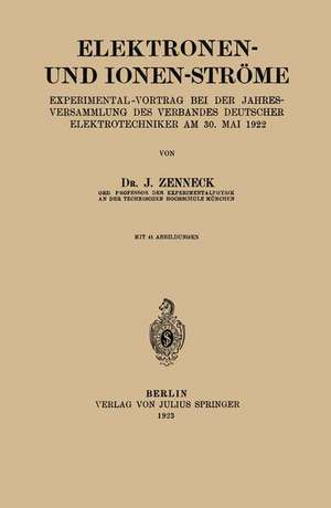 Elektronen- und Ionen-Ströme: Experimental-Vortrag bei der Jahresversammlung des Verbandes Deutscher Elektrotechniker Am 30. Mai 1922 de J. Zenneck