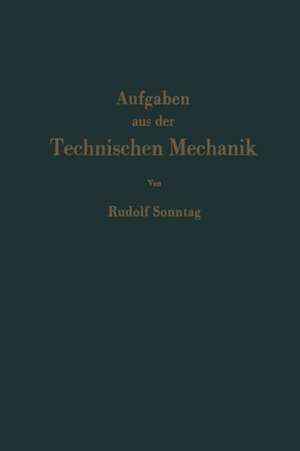 Aufgaben aus der Technischen Mechanik: Graphische Statik, Festigkeitslehre, Dynamik de Rudolf Sonntag