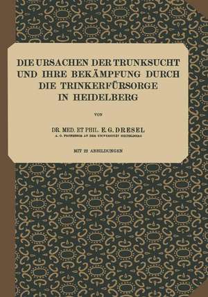 Die Ursachen der Trunksucht und Ihre Bekämpfung durch die Trinkerfürsorge in Heidelberg: Heft 5 de E. G. Dresel