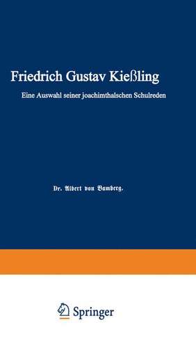 Friedrich Gustav Kießling: Eine Auswahl seiner Joachimsthalschen Schulreden de Albert von Bamberg