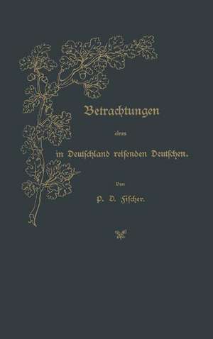 Betrachtungen eines in Deutschland reisenden Deutschen de P. D. Fischer