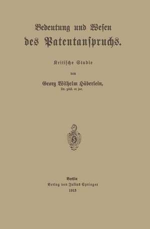 Bedeutung und Wesen des Patentanspruchs: Kritische Studie de Georg Wilhelm Häberlein