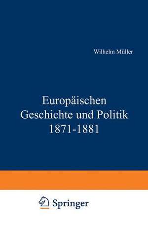 Europäische Geschichte und Politik 1871–1881 de Wilhelm Müller