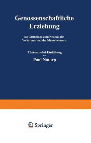 Genossenschaftliche Erziehung: als Grundlage zum Neubau des Volkstums und des Menschentums de Paul Natorp