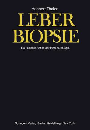 Leberbiopsie: Ein klinischer Atlas der Histopathologie de H. Thaler