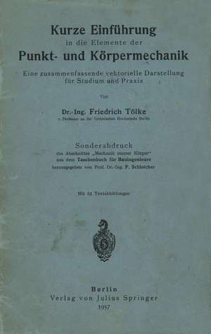 Kurze Einführung in die Elemente der Punkt- und Körpermechanik: Eine zusammenfassende vektorielle Darstellung für Studium und Praxis de Friedrich Tölke