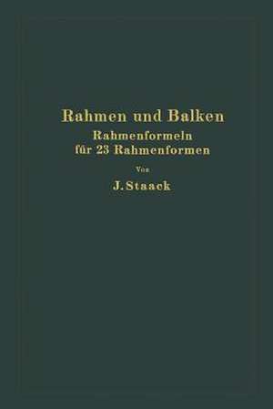 Rahmen und Balken: Eine vollständige, leichtfaßliche Entwicklung gebrauchsfertiger Rahmenformeln auf rechnerischer Grundlage für 23 verschiedene Rahmenformen de Jürgen Staack