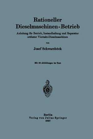 Rationeller Dieselmaschinen-Betrieb: Anleitung für Betrieb, Instandhaltung und Reparatur ortfester Viertakt-Dieselmaschinen de Josef Schwarzböck