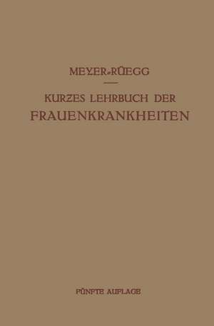 Kurzes Lehrbuch der Frauenkrankheiten: Für Ärzte und Studierende de Hans Meyer-Rüegg