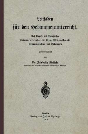 Leitfaden für den Hebammenunterricht: Auf Grund des Preu?ischen Hebammenlehrbuches für Ärzte, Medizinalbeamte, Hebammenlehrer und Hebammen de Friedrich Kirstein