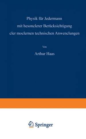 Physik für Jedermann: mit besonderer Berücksichtigung der modernen technischen Anwendungen de Athur Haas