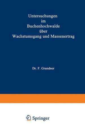 Untersuchungen im Buchenhochwalde über Wachstumsgang und Massenertrag: Nach den Aufnahmen der Herzoglich Braunschweigischen forstlichen Versuchsanstalt de F. Grundner