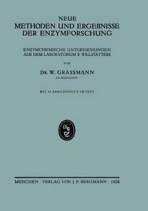 Neue Methoden und Ergebnisse der Enzymforschung: En?ymchemische Untersuchungen aus dem Laboratorium R. Willstätters de NA Graßmann