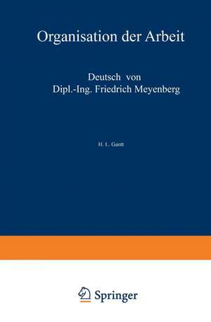 Organisation der Arbeit: Gedanken eines amerikanischen Ingenieurs über die wirtschaftlichen Folgen des Weltkrieges de H.L. Gantt