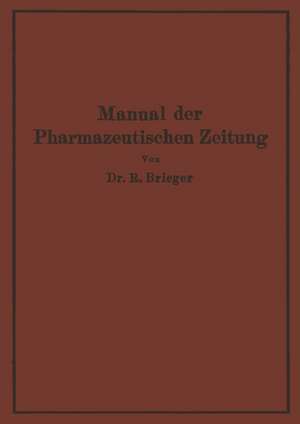 Manual der Pharmazeutischen Zeitung: Im Auftrage der Redaktion der Pharmazeutischen Zeitung de Richard Brieger