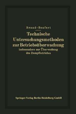 Technische Untersuchungsmethoden zur Betriebsüberwachung: insbesondere zur Überwachung des Dampfbetriebes de Julius Brand