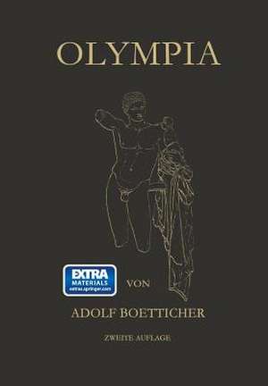 Olympia, Das Fest und Seine Stätte: Nach den Berichten der Alten und den Ergebnissen der Deutschen Ausgrabungen de Adolf Boetticher