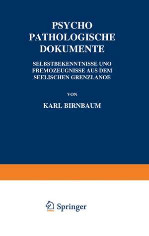 Psychopathologische Dokumente: Selbstbekenntnisse und Fremdƶeugnisse aus dem Seelischen Grenƶlande de Karl Birnbaum