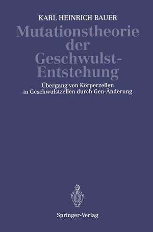 Mutationstheorie der Geschwulst-Entstehung: Übergang von Körperzellen in Geschwulstzellen Durch Gen-Änderung de K. H. Bauer