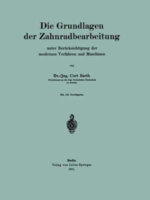 Die Grundlagen der Zahnradbearbeitung: unter Berücksichtigung der modernen Verfahren und Maschinen de Curt Barth