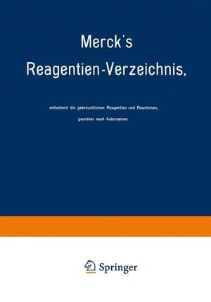 Merck’s Reagentien-Verzeichnis, enthaltend die gebräuchlichen Reagentien und Reactionen, geordnet nach Autornamen de E. Merck