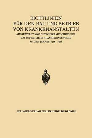 Richtlinien für den Bau und Betrieb von Krankenanstalten: Aufgestellt vom Gutachterausschuss für das Öffentliche Krankenhauswesen in den Jahren 1925–1928 de Julius Springer