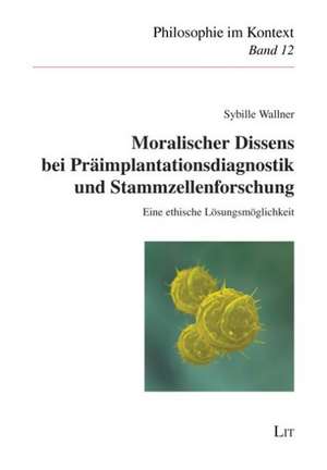 Moralischer Dissens bei Präimplantationsdiagnostik und Stammzellenforschung de Sybille Wallner