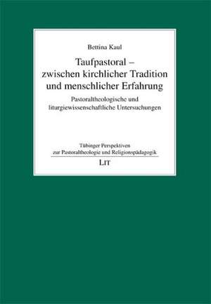 Taufpastoral - zwischen kirchlicher Tradition und menschlicher Erfahrung de Bettina Kaul