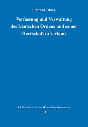 Verfassung und Verwaltung des Deutschen Ordens und seiner Herrschaft in Livland de Bernhart Jähnig