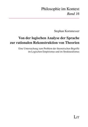 Von der logischen Analyse der Sprache zur rationalen Rekonstruktion von Theorien de Stephan Kornmesser