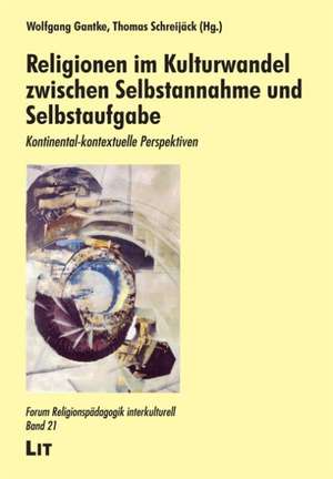 Religionen im Kulturwandel zwischen Selbstannahme und Selbstaufgabe de Wolfgang Gantke