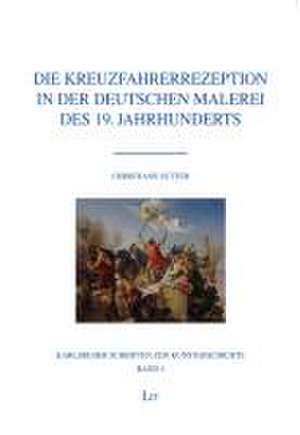 Die Kreuzfahrerrezeption in der deutschen Malerei des 19. Jahrhunderts de Christiane Sutter