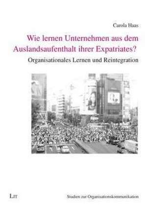 Wie lernen Unternehmen aus dem Auslandsaufenthalt ihrer Expatriates? de Carola Haas