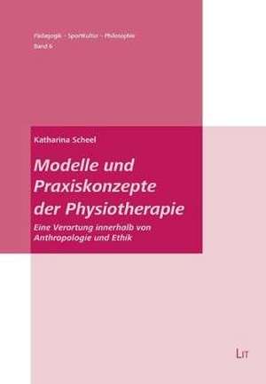 Modelle und Praxiskonzepte der Physiotherapie de Katharina Scheel