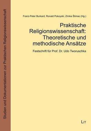 Praktische Religionswissenschaft: Theoretische und methodische Ansätze und Beispiele de Franz-Peter Burkard