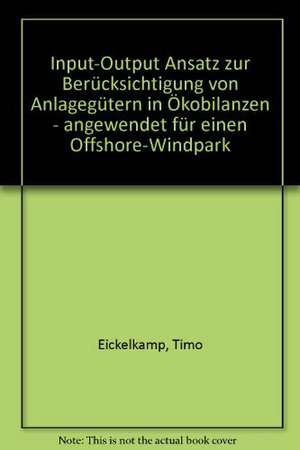 Input-Output Ansatz zur Berücksichtigung von Anlagegütern in Ökobilanzen - angewendet für einen Offshore-Windpark de Timo Eickelkamp