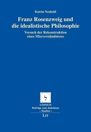 Franz Rosenzweig und die idealistische Philosophie de Katrin Neuhold