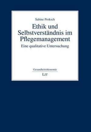 Ethik und Selbstverständnis im Pflegemanagement de Sabine Proksch